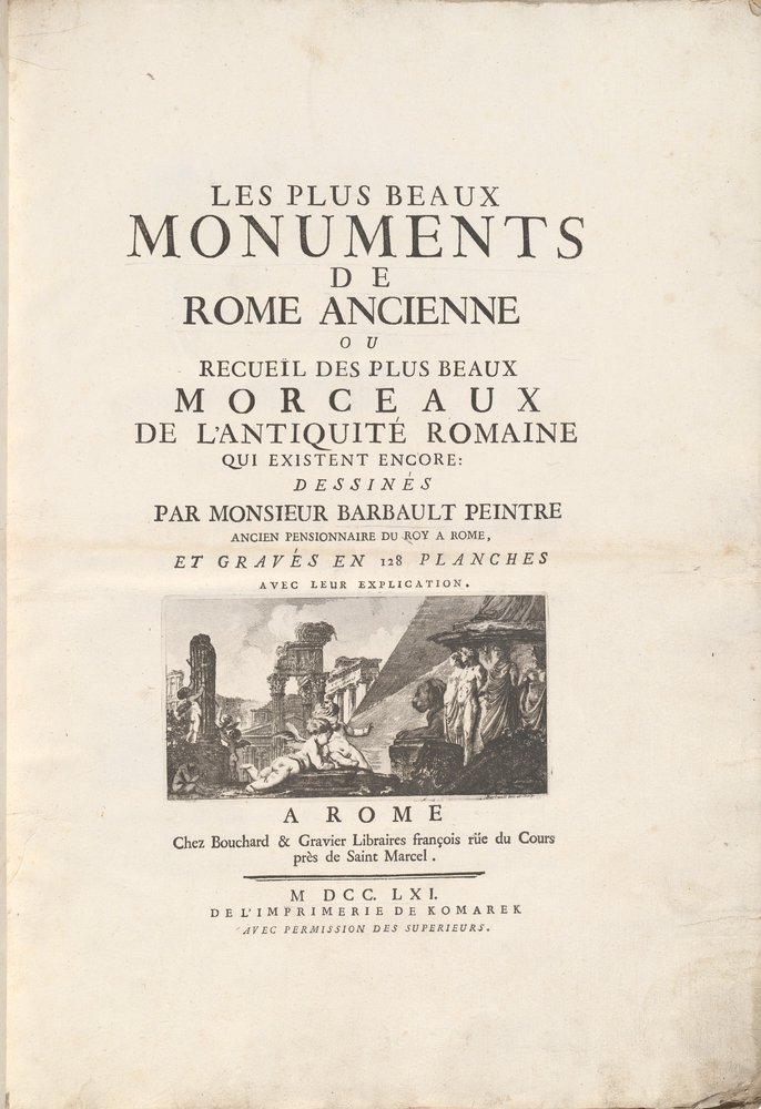 The Most Beautiful Monuments of Ancient Rome or Collection of the Most Beautiful Pieces of Roman Antiquity That Still Exist: Drawn by Mr. Barbault, Former Royal Pensioner in Rome, and Engraved in 128 Plates with Their Explanation. by Jean Barbault