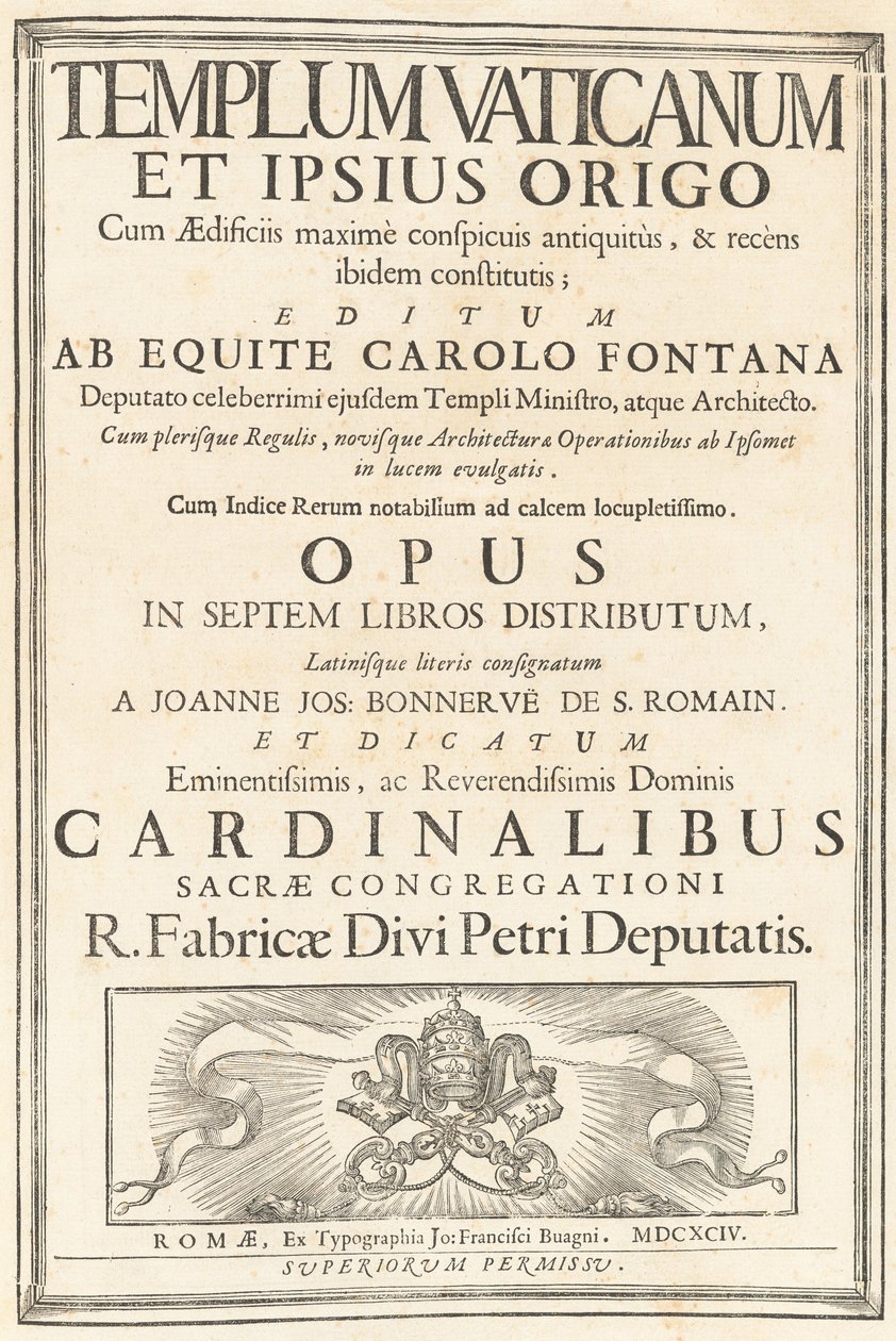 The Vatican Temple and Its Origin with the Most Conspicuous Buildings of Antiquity and Recently Established There; Published by Knight Carlo Fontana, Deputy Minister and Architect of the Same Famous Temple. With Most of the Rules, and New Architecture and  by Carlo Fontana