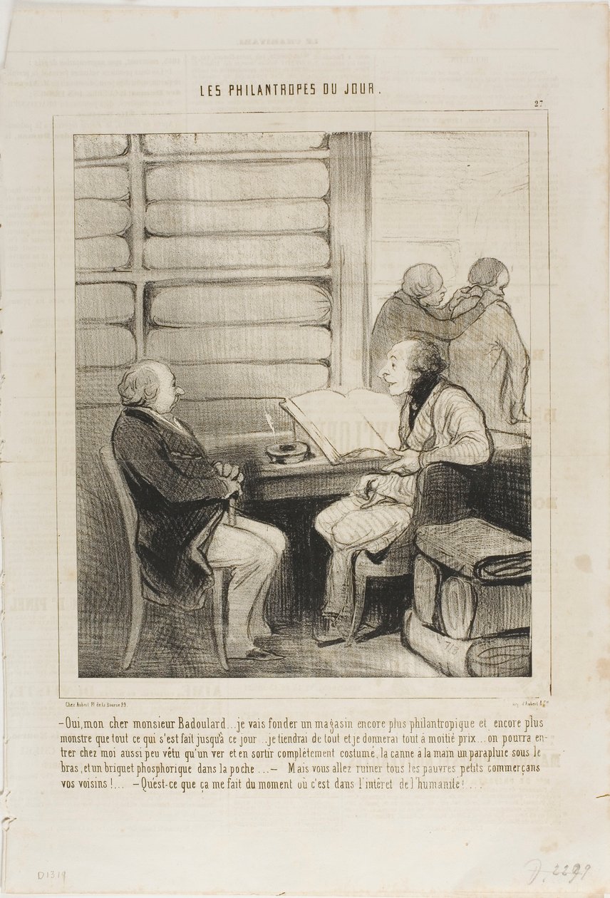 “- Yes, my dear Badoulard... I will open a department store even more philanthropic and greater than anything that existed up to now.... it will carry the complete set of articles at half price... someone can come in as naked as a new born baby and leave f by Honoré Victorin Daumier
