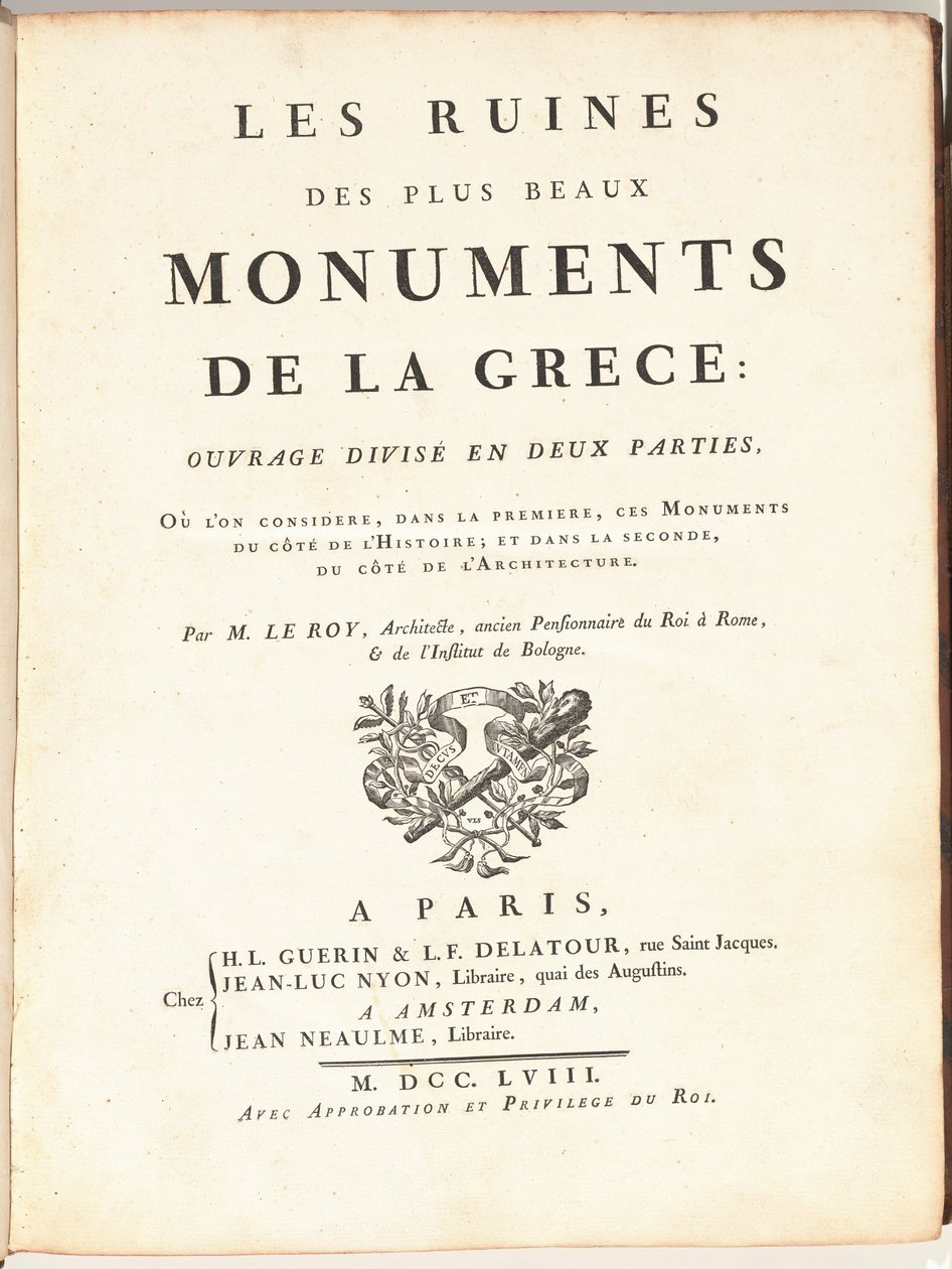 The Ruins of the Most Beautiful Monuments of Greece: Work Divided into Two Parts, Wherein the First Considers These Monuments from the Side of History; and in the Second, from the Side of Architecture by Julien David Le Roy