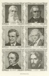 Historians, George Bancroft, T B Macauley, Francis Parkman, Theodor Mommsen, William H Prescott, J L Motley