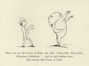 There was an Old Person of Wick, who said, Tick-a-Tick, Tick-a-Tick; Chickabee, Chickabaw