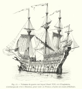 Warship on which Henry VIII, King of England, embarked in 1520 at Dover, to come to France; after a drawing by Holbein