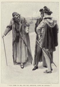You come to me, and say, Shylock, lend me monies