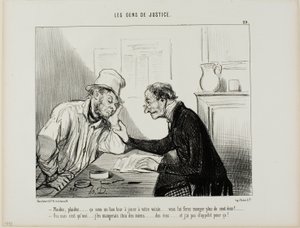 "- Sue him.....sue him..... That would be a good trick to play on your neighbour... it would eat up all his savings, at least 100 écus.... - Yes but I would also have to eat into my savings and I really have no appetite for that....," plate 29 from Les Gen by Honoré Victorin Daumier