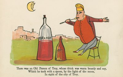 There was an Old Person of Troy, whose drink was warm brandy and soy, from 