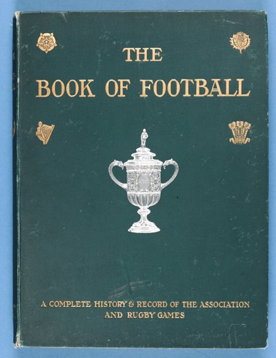 Front Cover of The Book of Football. A Complete History and Record of the Association and Rugby Games 1905 by English School