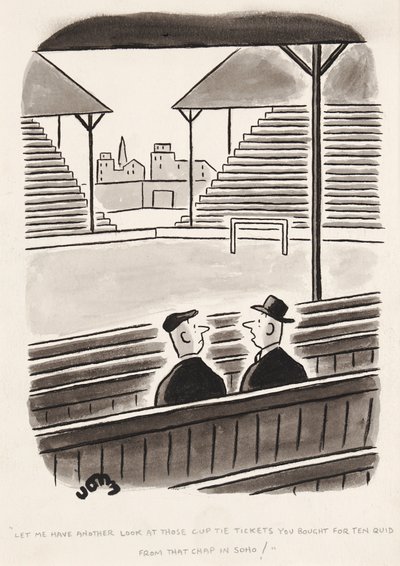 Let me have another look at those Cup Tie tickets you bought for ten Quid from that chap in Soho, cartoon by John by English School