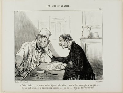 "- Sue him.....sue him..... That would be a good trick to play on your neighbour... it would eat up all his savings, at least 100 écus.... - Yes but I would also have to eat into my savings and I really have no appetite for that....," plate 29 from Les Gen by Honoré Victorin Daumier