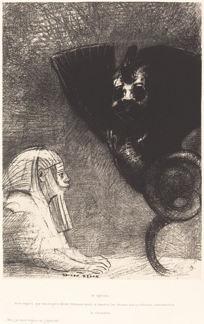 The Sphinx: My gaze, which nothing can deflect, passes through the things and remains fixed on an inaccessible horizon. The Chimera: I am light and joyful by Odilon Redon