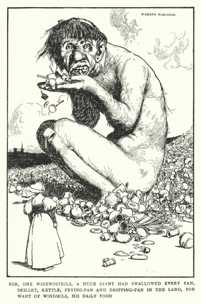 For, One Widenostrils, a Huge Giant Had Swallowed Every Pan, Skillet, Kettle, Frying-Pan and Dripping-Pan in the Land, for Want of Windmills, His Daily Food by William Heath Robinson