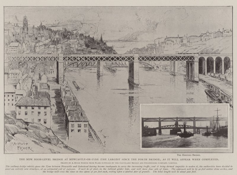 The New High-Level Bridge at Newcastle-on-Tyne (the Largest since the Forth Bridge), as it will appear when completed by Alfred Hugh Fisher