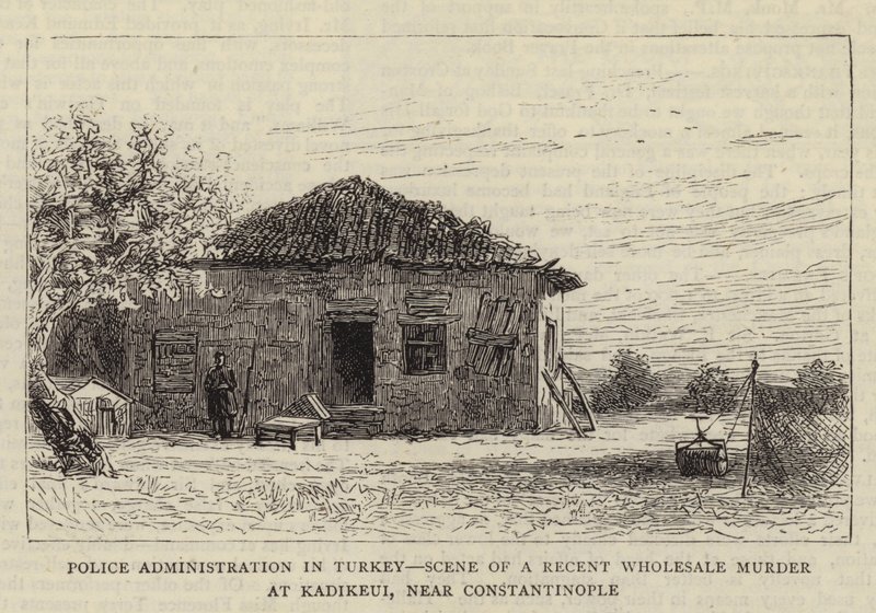 Police Administration in Turkey, Scene of a recent Wholesale Murder at Kadikeui, near Constantinople by English School
