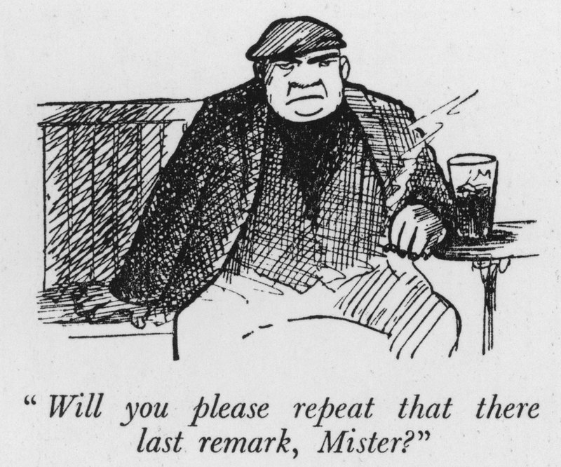 Will you please repeat that there last remark, Mister? by Pont