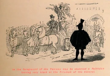 In the foreground of the Tableau may be observed a Patrician looking very black at the Triumph of t